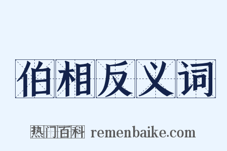 伯相反义词是什么意思的图片